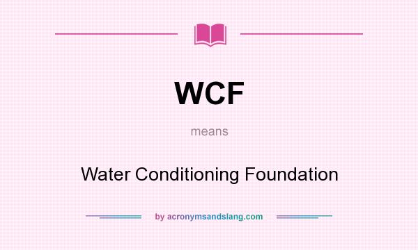 What does WCF mean? It stands for Water Conditioning Foundation