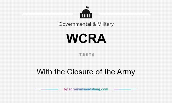 What does WCRA mean? It stands for With the Closure of the Army