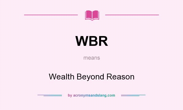 What does WBR mean? It stands for Wealth Beyond Reason