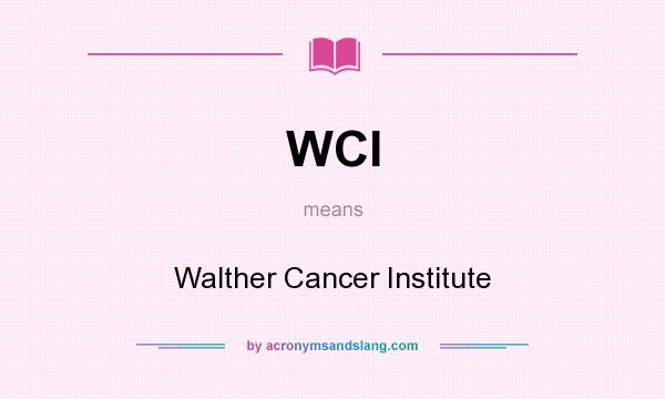 What does WCI mean? It stands for Walther Cancer Institute