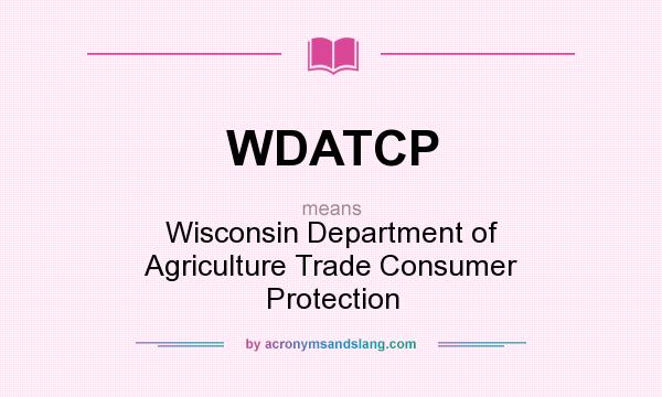 What does WDATCP mean? It stands for Wisconsin Department of Agriculture Trade Consumer Protection