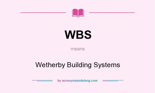 What does WBS mean? It stands for Wetherby Building Systems