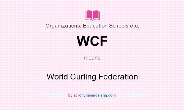 What does WCF mean? It stands for World Curling Federation