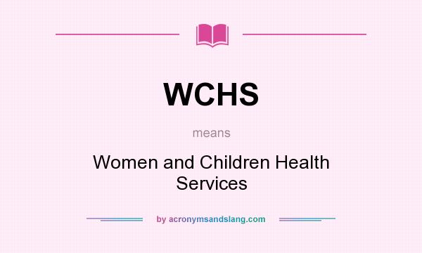 What does WCHS mean? It stands for Women and Children Health Services