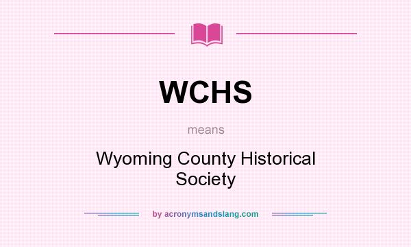 What does WCHS mean? It stands for Wyoming County Historical Society