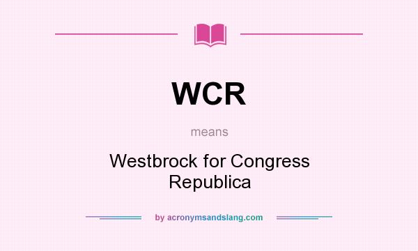 What does WCR mean? It stands for Westbrock for Congress Republica