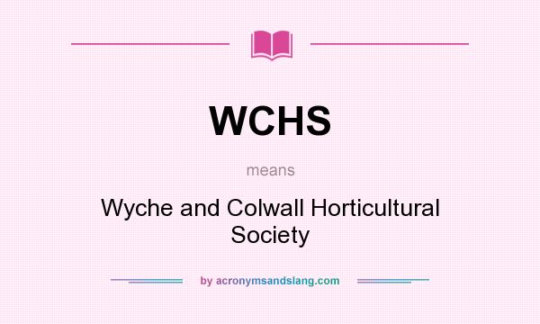 What does WCHS mean? It stands for Wyche and Colwall Horticultural Society