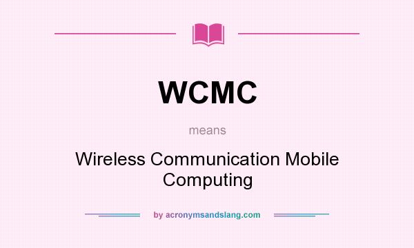 What does WCMC mean? It stands for Wireless Communication Mobile Computing
