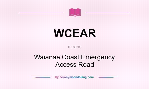 What does WCEAR mean? It stands for Waianae Coast Emergency Access Road