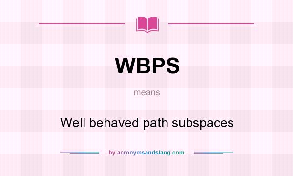 What does WBPS mean? It stands for Well behaved path subspaces