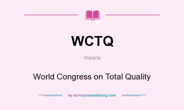 What does WCTQ mean? It stands for World Congress on Total Quality