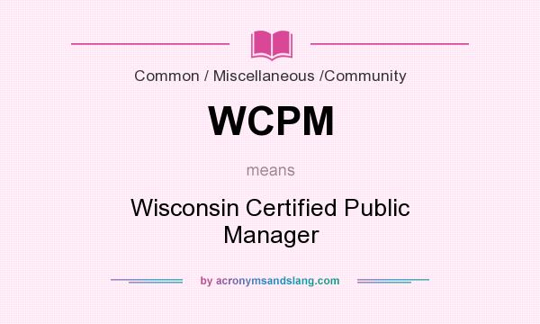 What does WCPM mean? It stands for Wisconsin Certified Public Manager