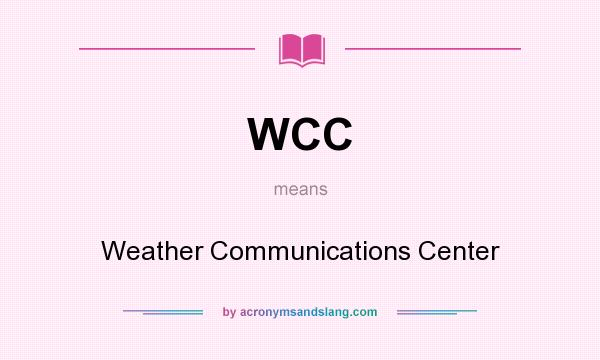 What does WCC mean? It stands for Weather Communications Center