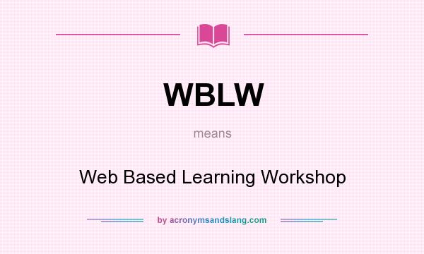 What does WBLW mean? It stands for Web Based Learning Workshop