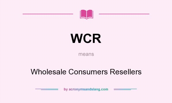 What does WCR mean? It stands for Wholesale Consumers Resellers