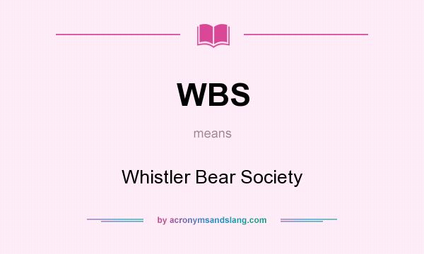 What does WBS mean? It stands for Whistler Bear Society