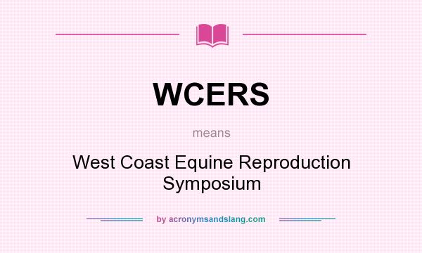 What does WCERS mean? It stands for West Coast Equine Reproduction Symposium
