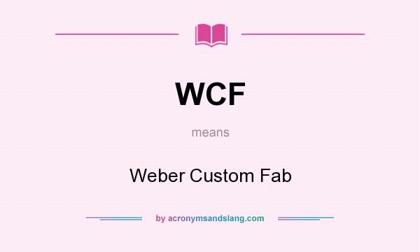 What does WCF mean? It stands for Weber Custom Fab