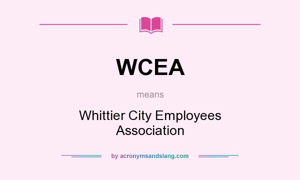 What does WCEA mean? It stands for Whittier City Employees Association