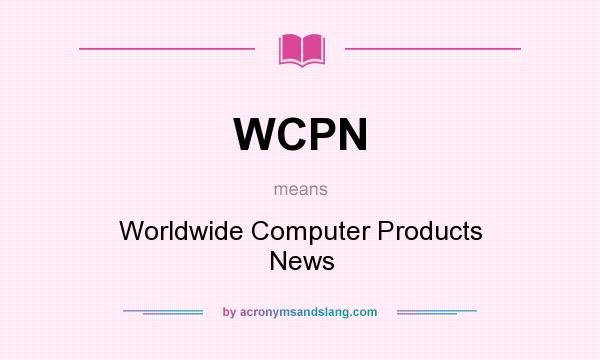 What does WCPN mean? It stands for Worldwide Computer Products News
