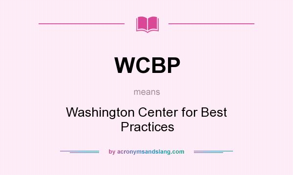 What does WCBP mean? It stands for Washington Center for Best Practices