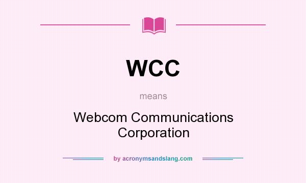 What does WCC mean? It stands for Webcom Communications Corporation