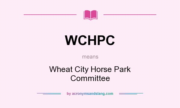 What does WCHPC mean? It stands for Wheat City Horse Park Committee