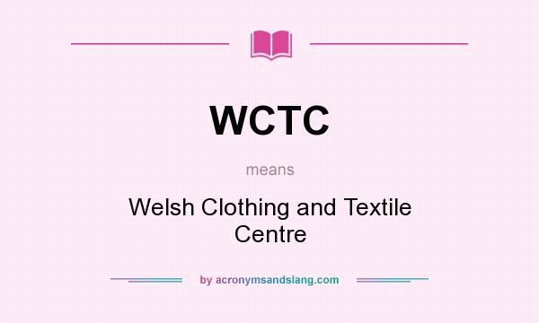 What does WCTC mean? It stands for Welsh Clothing and Textile Centre