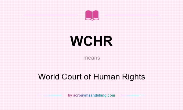 What does WCHR mean? It stands for World Court of Human Rights