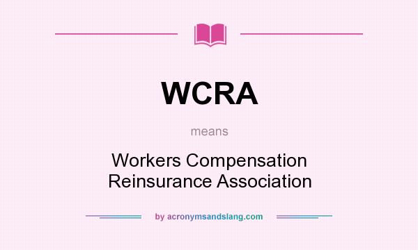 What does WCRA mean? It stands for Workers Compensation Reinsurance Association