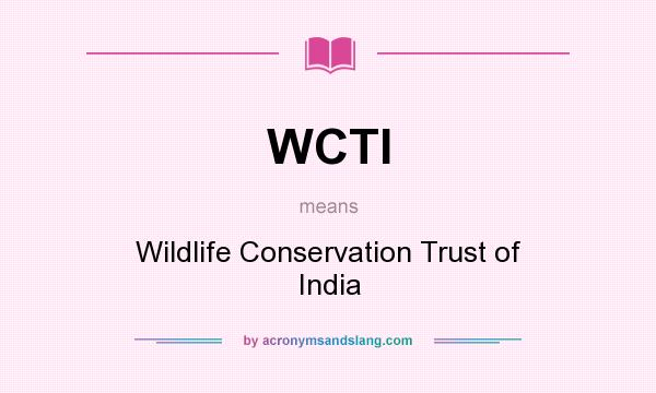 What does WCTI mean? It stands for Wildlife Conservation Trust of India