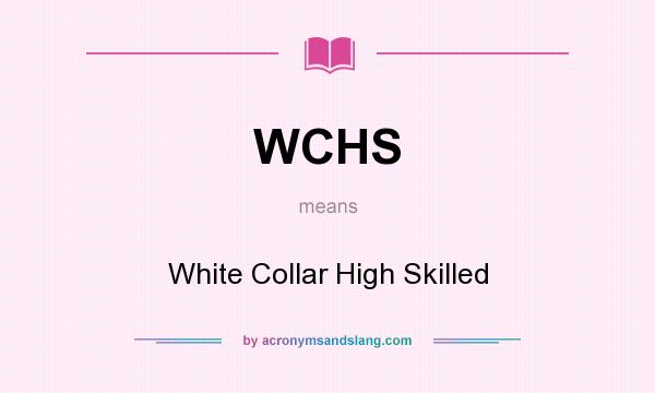 What does WCHS mean? It stands for White Collar High Skilled