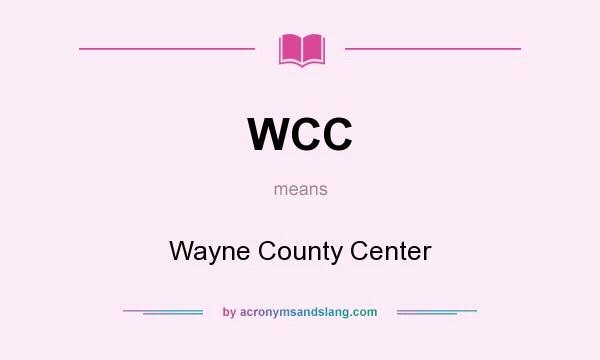What does WCC mean? It stands for Wayne County Center
