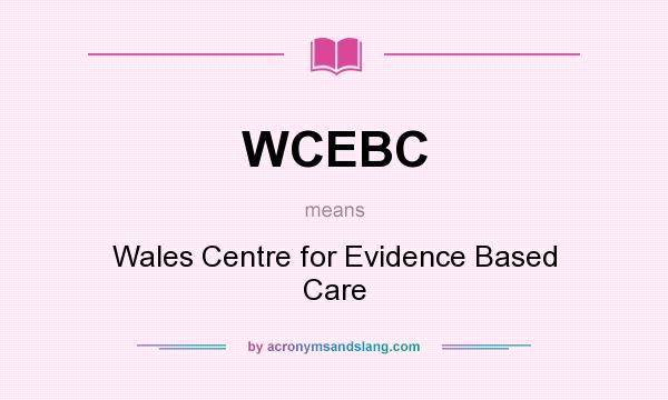 What does WCEBC mean? It stands for Wales Centre for Evidence Based Care