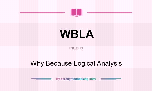 What does WBLA mean? It stands for Why Because Logical Analysis