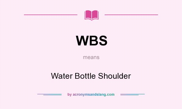 What does WBS mean? It stands for Water Bottle Shoulder