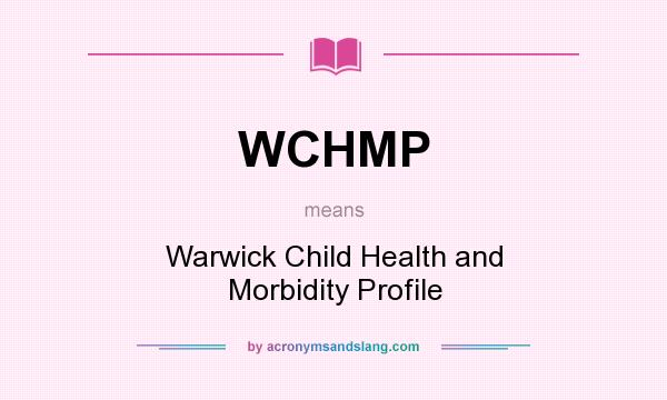 What does WCHMP mean? It stands for Warwick Child Health and Morbidity Profile