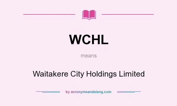 What does WCHL mean? It stands for Waitakere City Holdings Limited