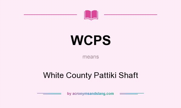 What does WCPS mean? It stands for White County Pattiki Shaft