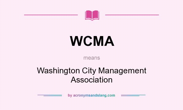What does WCMA mean? It stands for Washington City Management Association