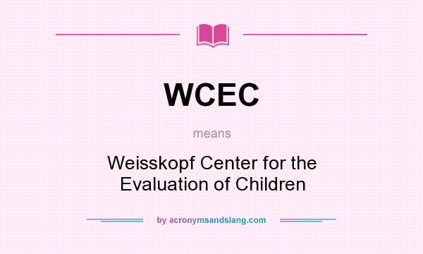 What does WCEC mean? It stands for Weisskopf Center for the Evaluation of Children