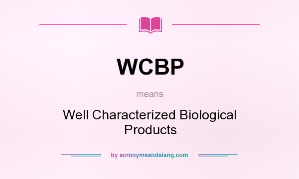 What does WCBP mean? It stands for Well Characterized Biological Products