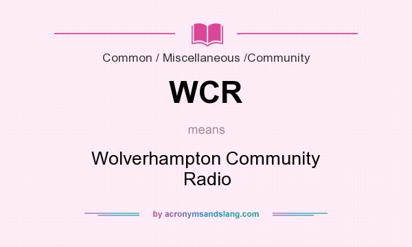 What does WCR mean? It stands for Wolverhampton Community Radio
