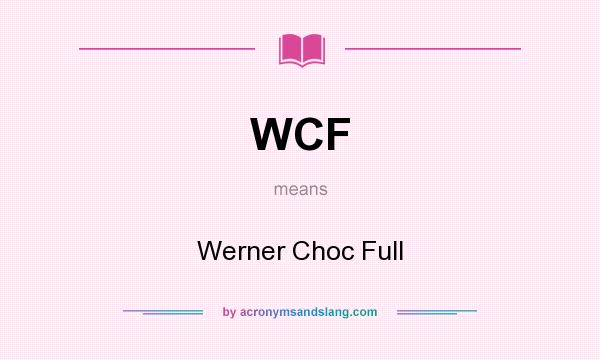 What does WCF mean? It stands for Werner Choc Full