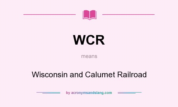 What does WCR mean? It stands for Wisconsin and Calumet Railroad
