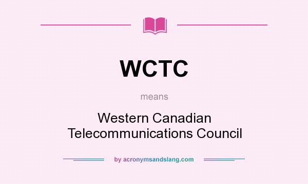 What does WCTC mean? It stands for Western Canadian Telecommunications Council