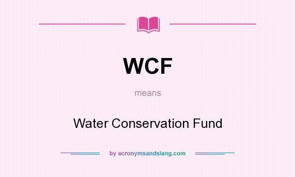 What does WCF mean? It stands for Water Conservation Fund