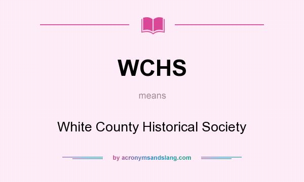 What does WCHS mean? It stands for White County Historical Society