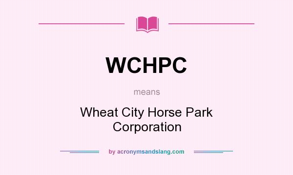 What does WCHPC mean? It stands for Wheat City Horse Park Corporation