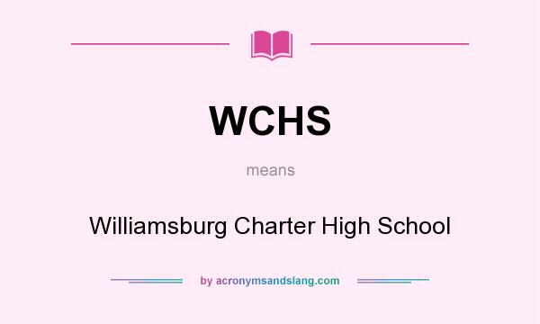 What does WCHS mean? It stands for Williamsburg Charter High School